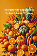 Rainbow of Wellness Series: Energize with Orange: The Path to Vibrant Wellness