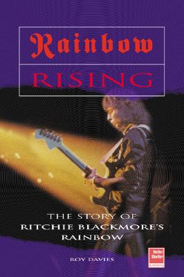 Rainbow Rising: The Story of Ritchie Blackmore's Rainbow - Davies, Roy, and Heatley, Michael (Foreword by)