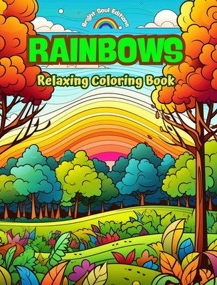 Rainbows Relaxing Coloring Book Incredible Integration of Rainbows and Landscapes for Nature Lovers: A Collection of Spiritual Rainbow Scenes to Feel the Power of Mother Nature - Editions, Bright Soul