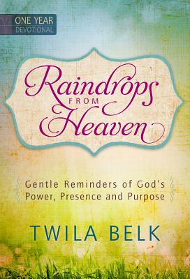 Raindrops from Heaven: Gentle Reminders of God's Power, Presence and Purpose - Belk, Twila
