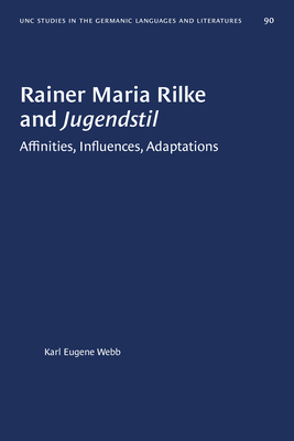 Rainer Maria Rilke and Jugendstil: Affinities, Influences, Adaptations - Webb, Karl Eugene