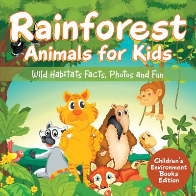 Rainforest Animals for Kids: Wild Habitats Facts, Photos and Fun Children's Environment Books Edition - Baby Professor
