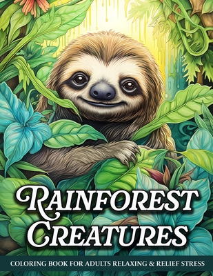 Rainforest Creatures: Relaxing Rainforest Animal Adult Coloring Book With Tiger, Sloth, Bird, And More For Relief Stress - Mangum, Sandra