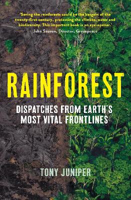 Rainforest: Dispatches from Earth's Most Vital Frontlines - Juniper, Tony