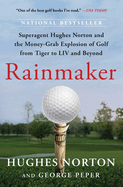 Rainmaker: Superagent Hughes Norton and the Money-Grab Explosion of Golf from Tiger to LIV and Beyond