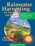 Rainwater Harvesting for Drylands and Beyond, Volume 1: Guiding Principles to Welcome Rain Into Your Life and Landscape, 2nd Edition