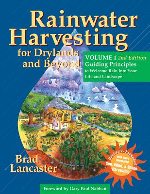 Rainwater Harvesting for Drylands and Beyond, Volume 1: Guiding Principles to Welcome Rain Into Your Life and Landscape, 2nd Edition - Lancaster, Brad