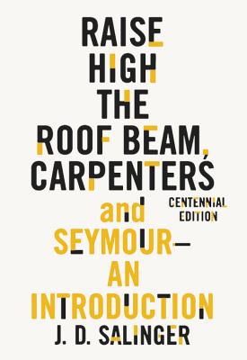 Raise High the Roof Beam, Carpenters and Seymour: An Introduction - Salinger, J D
