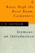 Raise High the Roof Beam, Carpenters: Seymour, an Inroduction. by J.D. Salinger