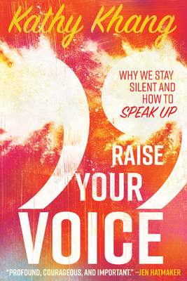 Raise Your Voice: Why We Stay Silent and How to Speak Up - Khang, Kathy