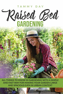 Raised bed gardening: All things to know in gardening with a simple and fast way for making your garden large and spacious even in urban context