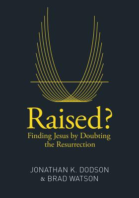 Raised?: Finding Jesus by Doubting the Resurrection - Dodson, Jonathan K., and Watson, Brad