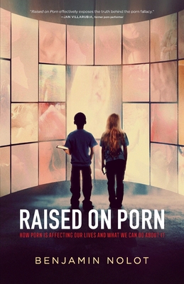 Raised on Porn: How Porn Is Affecting Our Lives and What We Can Do about It - Nolot, Benjamin