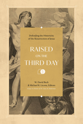 Raised on the Third Day: Defending the Historicity of the Resurrection of Jesus - Beck, W David, and Licona, Michael R