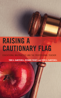 Raising a Cautionary Flag: Educational Malpractice and the Professional Teacher - Demitchell, Todd A, and Fossey, Richard, and DeMitchell, Terri A