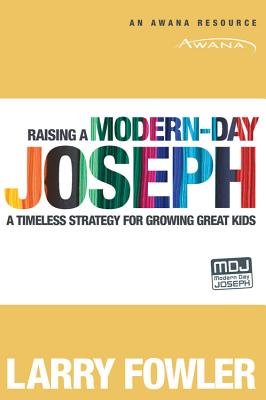 Raising a Modern-Day Joseph: A Timeless Strategy for Growing Great Kids - Fowler, Larry