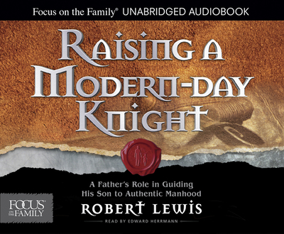 Raising a Modern-Day Knight: A Father's Role in Guiding His Son to Authentic Manhood - Lewis, Robert