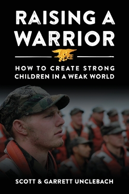 Raising a Warrior: How to Create Strong Children in a Weak World - Unclebach, Scott &, and Unclebach, Garrett