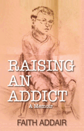 Raising An Addict: A Memoir