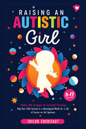 Raising an Autistic Girl: Modern ASD Strategies for Successful Parenting: Help Your Child Succeed in a Neurotypical World for a Life of Success on the Spectrum (5-11-year-olds)