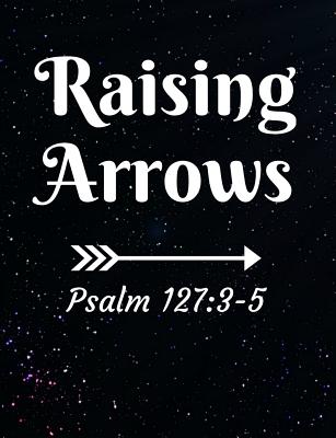 Raising Arrows Psalm 127: 3-5: Inspirational and Christian Themed College Ruled Composition Notebook - Revos, Worship