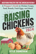 Raising Chickens for Beginners 2024: Backyard Poultry for the American Patriot. A Prepper's Guide to Chicken Coops, Feed, Breeds, Fresh Eggs, and Meat!: Books on Raising Backyard Chickens in a Self Sufficient Backyard