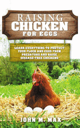 Raising Chickens for Eggs: Learn Everything to Protect your Flock and Eggs from Predators and Raise Disease Free Chickens