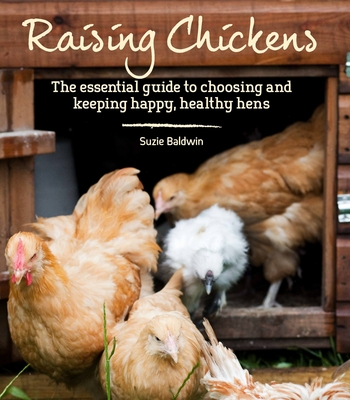 Raising Chickens: The Essential Guide to Choosing and Keeping Happy, Healthy Hens - Baldwin, Suzie, and Page, Graham