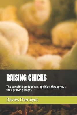 Raising Chicks: The complete guide to raising chicks throughout their growing stages - Cheruiyot, Davies