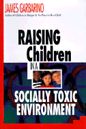 Raising Children in a Socially Toxic Environment - Garbarino, James, President, PH.D.