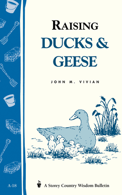 Raising Ducks & Geese: Storey's Country Wisdom Bulletin A-18 - Vivian, John