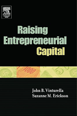 Raising Entrepreneurial Capital - Vinturella, John B, and Erickson, Suzanne M