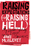 Raising Expectations (and Raising Hell): My Decade Fighting for the Labor Movement