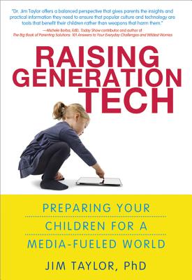 Raising Generation Tech: Preparing Your Children for a Media-Fueled World - Taylor, Jim, PhD