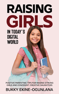Raising Girls in Today's Digital World: Positive Parenting Tips for Raising Strong Girls and Confident, Creative Daughters