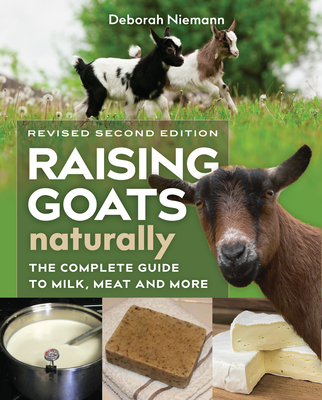 Raising Goats Naturally, 2nd Edition: The Complete Guide to Milk, Meat, and More - Niemann, Deborah