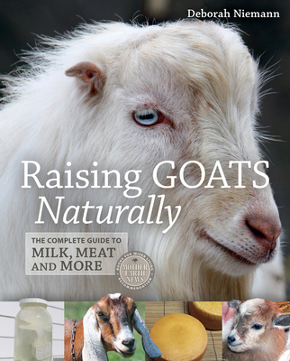 Raising Goats Naturally: The Complete Guide to Milk, Meat and More - Niemann, Deborah