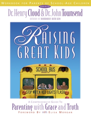 Raising Great Kids Workbook for Parents of School-Age Children: A Comprehensive Guide to Parenting with Grace and Truth - Cloud, Henry, Dr., and Townsend, John, Dr.