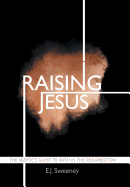 Raising Jesus: The Skeptic's Guide to Faith in the Resurrection