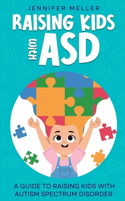 Raising Kids with ASD: A Guide to Raising Kids with Autism Spectrum Disorder - Meller, Jennifer