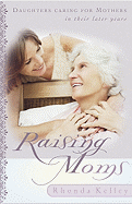 Raising Moms: Daughters Caring for Mothers in Their Later Years