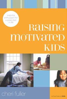 Raising Motivating Kids: Inspiring Enthusiasm for a Great Start in Life - Fuller, Cheri