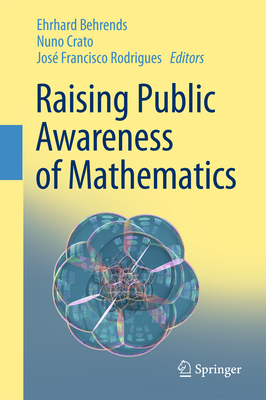 Raising Public Awareness of Mathematics - Behrends, Ehrhard (Editor), and Crato, Nuno (Editor), and Rodrigues, Jos Francisco (Editor)