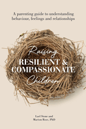 Raising Resilient and Compassionate Children: A Parenting Guide to Understanding Behaviour, Feelings and Relationships