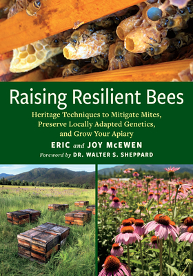 Raising Resilient Bees: Heritage Techniques to Mitigate Mites, Preserve Locally Adapted Genetics, and Grow Your Apiary - McEwen, Eric, and McEwen, Joy, and Sheppard, Walter S, Dr. (Foreword by)