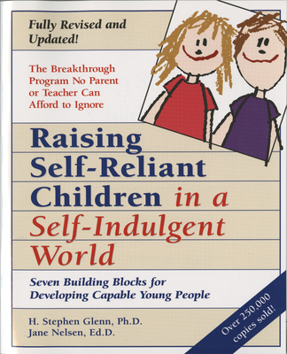 Raising Self-Reliant Children in a Self-Indulgent World: Seven Building Blocks for Developing Capable Young People - Glenn, H Stephen, and Nelsen, Jane