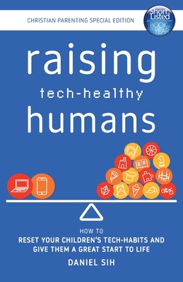 Raising Tech-Healthy Humans - Christian Parenting Edition - Sih, Daniel