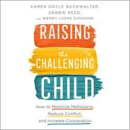 Raising the Challenging Child: How to Minimize Meltdowns, Reduce Conflict and Increase Cooperation