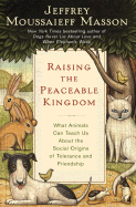 Raising the Peaceable Kingdom: What Animals Can Teach Us about the Social Origins of Tolerance and Friendship