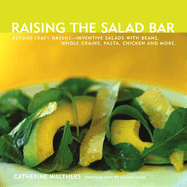 Raising the Salad Bar: Beyond Leafy Greens--Inventive Salads with Beans, Whole Grains, Pasta, Chicken, and More